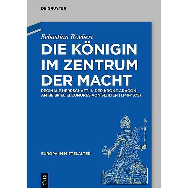Die Königin im Zentrum der Macht / Europa im Mittelalter Bd.34, Sebastian Roebert