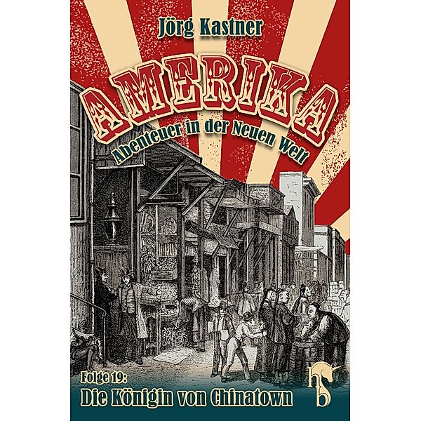 Die Königin von Chinatown / Amerika - Abenteuer in der Neuen Welt Bd.19, Jörg Kastner