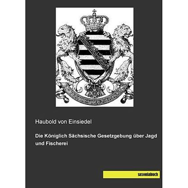 Die Königlich Sächsische Gesetzgebung über Jagd und Fischerei, Haubold von Einsiedel