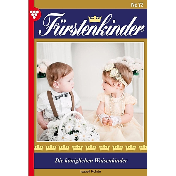 Die königlichen Waisenkinder / Fürstenkinder Bd.77, Isabell Rohde