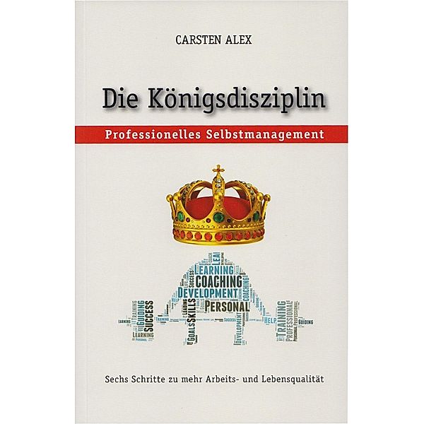 Die Königsdisziplin Professionelles Selbstmanagement, Carsten Alex