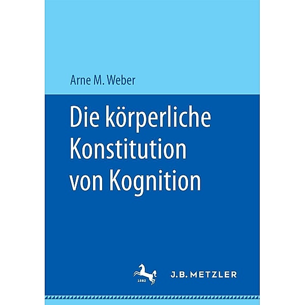Die körperliche Konstitution von Kognition, Arne M. Weber