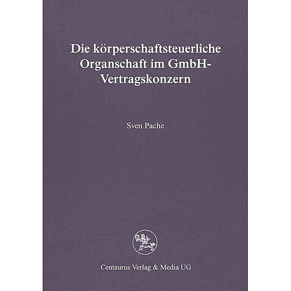 Die körperschaftsteuerliche Organschaft im GmbH-Vertragskonzern / Reihe Rechtswissenschaft, Sven Pache