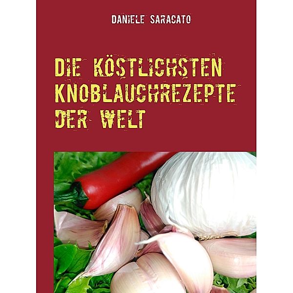 Die köstlichsten Knoblauchrezepte der Welt, Daniele Saracato