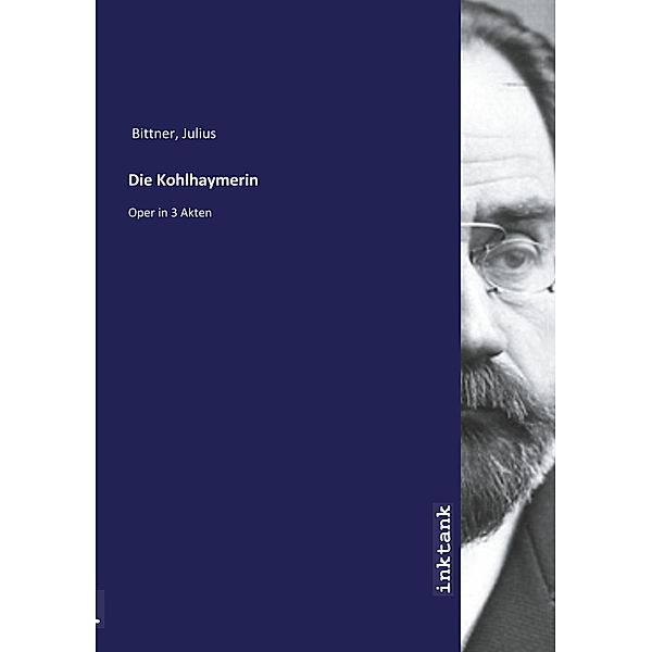 Die Kohlhaymerin, Julius, 1874-1939, librettist Bittner