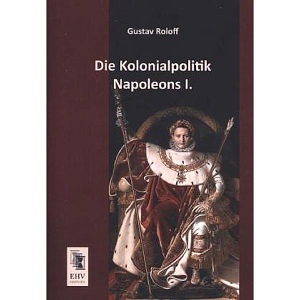 Die Kolonialpolitik Napoleons I., Gustav Roloff