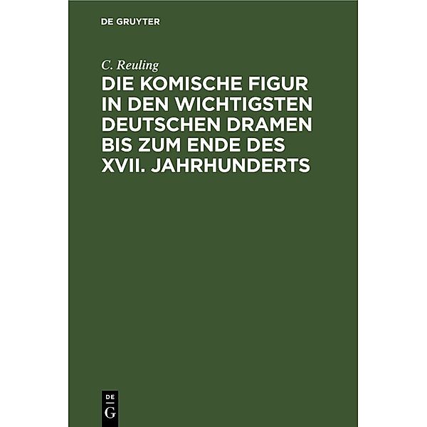 Die komische Figur in den wichtigsten deutschen Dramen bis zum Ende des XVII. Jahrhunderts, C. Reuling