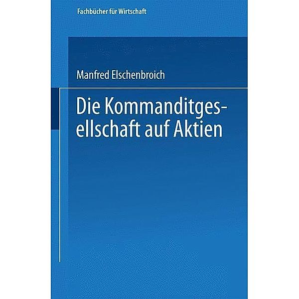 Die Kommanditgesellschaft auf Aktien / Fachbücher für die Wirtschaft, Manfred Elschenbroich