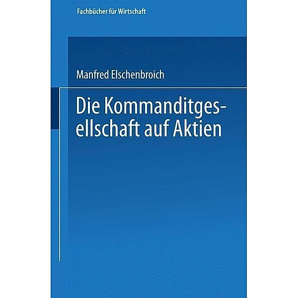 Die Kommanditgesellschaft auf Aktien / Fachbücher für die Wirtschaft, Manfred Elschenbroich