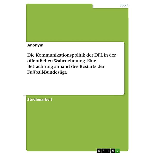 Die Kommunikationspolitik der DFL in der öffentlichen Wahrnehmung. Eine Betrachtung anhand des Restarts der Fußball-Bundesliga