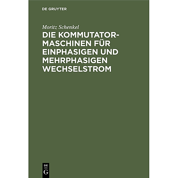 Die Kommutatormaschinen für einphasigen und mehrphasigen Wechselstrom, Moritz Schenkel