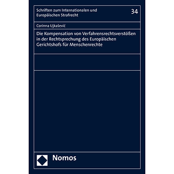 Die Kompensation von Verfahrensrechtsverstössen in der Rechtsprechung des Europäischen Gerichtshofs für Menschenrechte, Corinna Ujkasevic