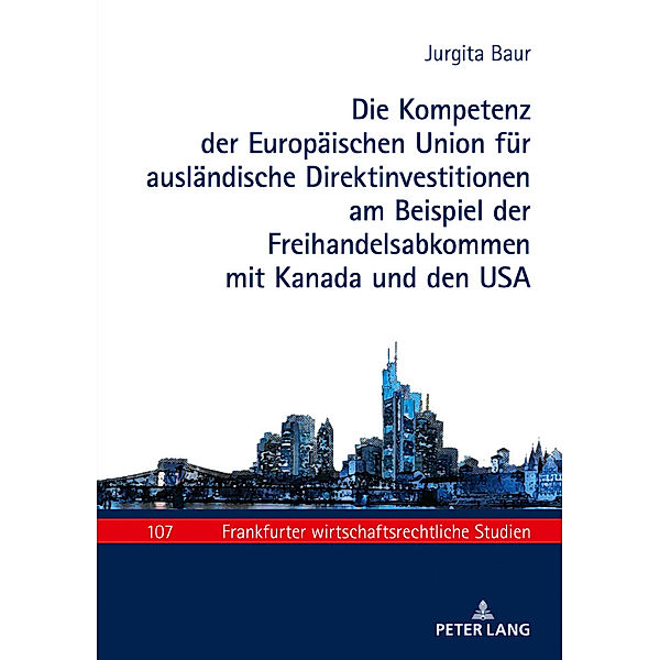 Die Kompetenz der Europäischen Union für ausländische Direktinvestitionen am Beispiel der Freihandelsabkommen mit Kanada und den USA, Jurgita Baur