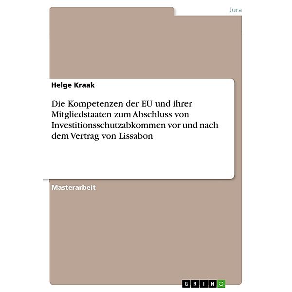 Die Kompetenzen der EU und ihrer Mitgliedstaaten zum Abschluss von Investitionsschutzabkommen vor und nach dem Vertrag von Lissabon, Helge Kraak