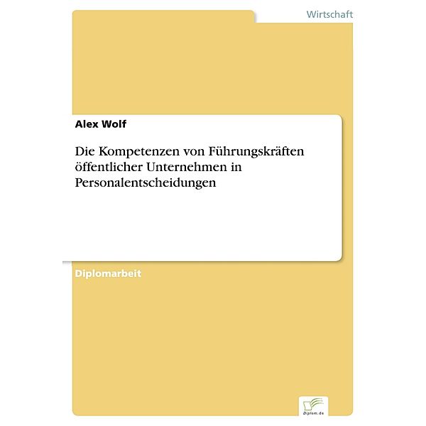 Die Kompetenzen von Führungskräften öffentlicher Unternehmen in Personalentscheidungen, Alex Wolf