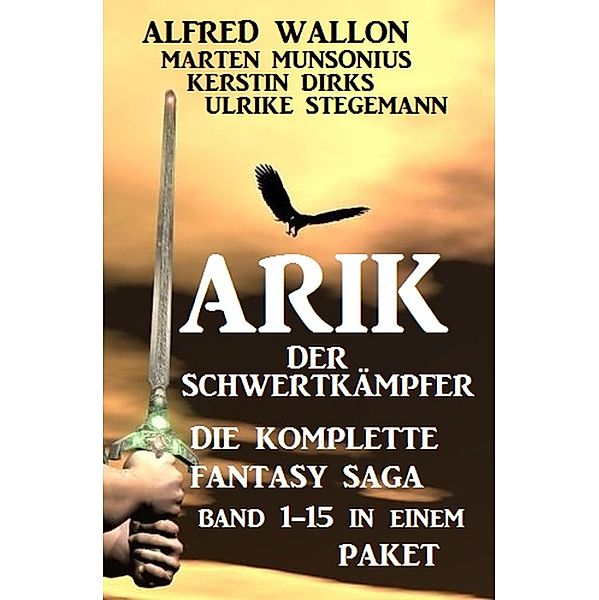 Die komplette Fantasy Saga Arik der Schwertkämpfer: Band 1-15 in einem Paket, Alfred Wallon, Marten Munsonius, Kerstin Dirks, Ulrike Stegemann