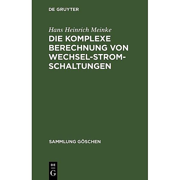 Die komplexe Berechnung von Wechselstromschaltungen / Sammlung Göschen Bd.1156/1156a, Hans Heinrich Meinke