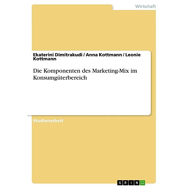 Die Komponenten des Marketing-Mix im Konsumgüterbereich, Ekaterini Dimitrakudi, Anna Kottmann, Leonie Kottmann
