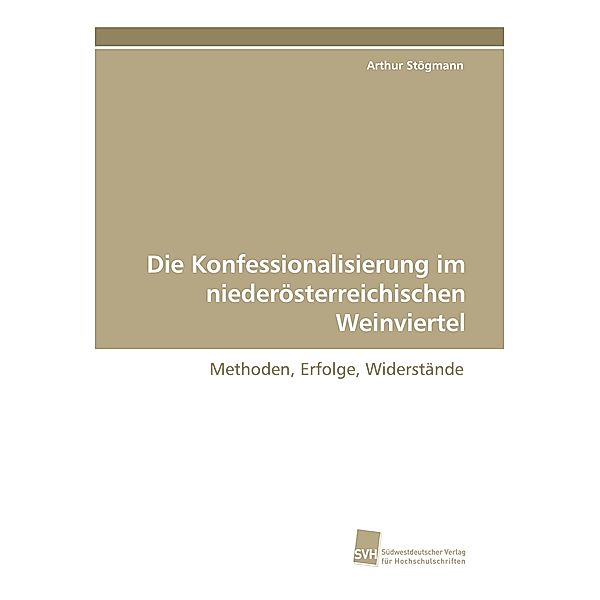 Die Konfessionalisierung im niederösterreichischen Weinviertel, Arthur Stögmann