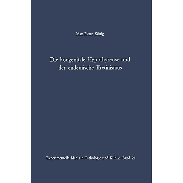 Die kongenitale Hypothyreose und der endemische Kretinismus / Experimentelle Medizin, Pathologie und Klinik Bd.21, M. P. König