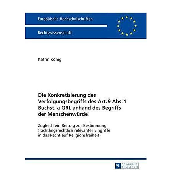 Die Konkretisierung des Verfolgungsbegriffs des Art. 9 Abs. 1 Buchst. a QRL anhand des Begriffs der Menschenwuerde, Katrin Konig