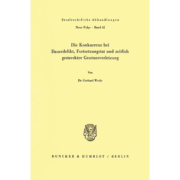 Die Konkurrenz bei Dauerdelikt, Fortsetzungstat und zeitlich gestreckter Gesetzesverletzung., Gerhard Werle