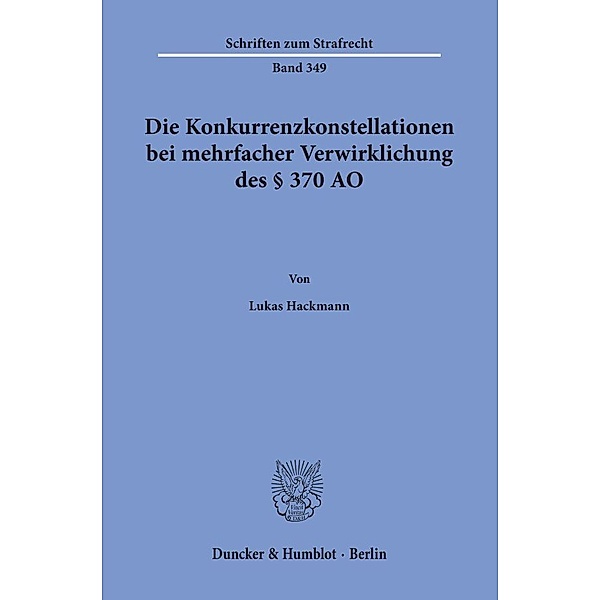 Die Konkurrenzkonstellationen bei mehrfacher Verwirklichung des § 370 AO, Lukas Hackmann