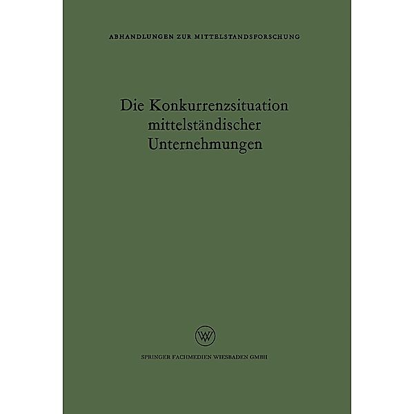 Die Konkurrenzsituation mittelständischer Unternehmungen / Abhandlungen zur Mittelstandsforschung Bd.3, Rudolf Seyffert Rudolf Seyffert