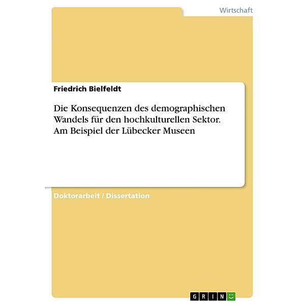 Die Konsequenzen des demographischen Wandels für den hochkulturellen Sektor. Am Beispiel der Lübecker Museen, Friedrich Bielfeldt