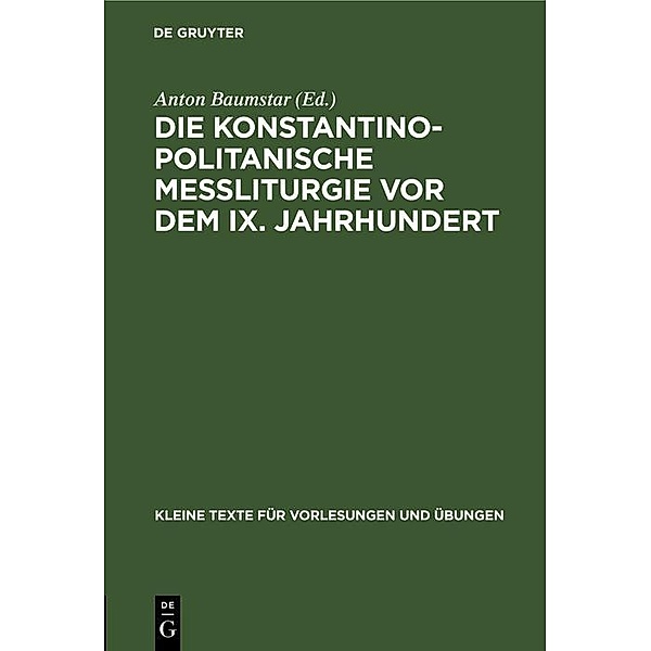 Die konstantinopolitanische Messliturgie vor dem IX. Jahrhundert / Kleine Texte für Vorlesungen und Übungen Bd.35