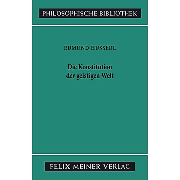 Die Konstitution der geistigen Welt / Philosophische Bibliothek Bd.369, Edmund Husserl