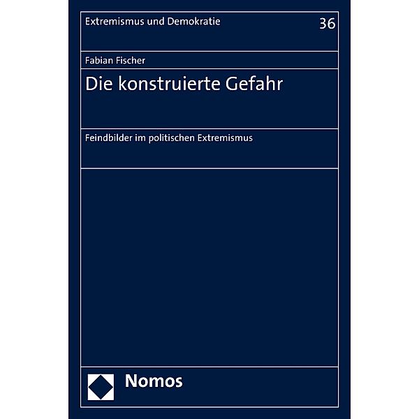 Die konstruierte Gefahr / Extremismus und Demokratie Bd.36, Fabian Fischer