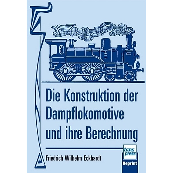 Die Konstruktion der Dampflokomotive und ihre Berechnung, Friedrich W. Eckhardt