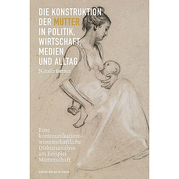 Die Konstruktion der Mutter in Politik, Wirtschaft, Medien und Alltag, Natalie Berner