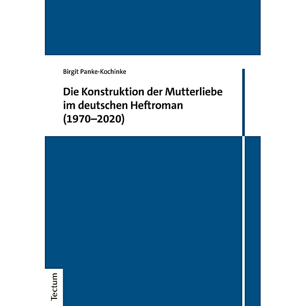 Die Konstruktion der Mutterliebe im deutschen Heftroman (1970-2020), Birgit Panke-Kochinke