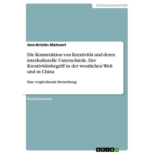 Die Konstruktion von Kreativität und deren interkulturelle Unterschiede. Der Kreativitätsbegriff in der westlichen Welt und in China, Ann-Kristin Mehnert