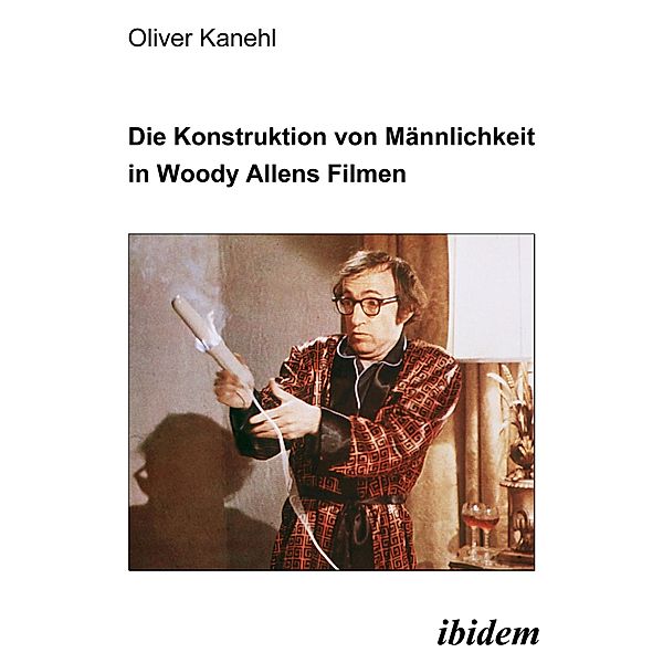 Die Konstruktion von Männlichkeit in Woody Allens Filmen, Oliver Kanehl