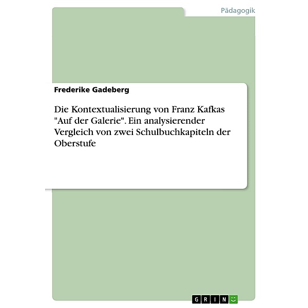 Die Kontextualisierung von Franz Kafkas Auf der Galerie. Ein analysierender Vergleich von zwei Schulbuchkapiteln der Oberstufe, Frederike Gadeberg