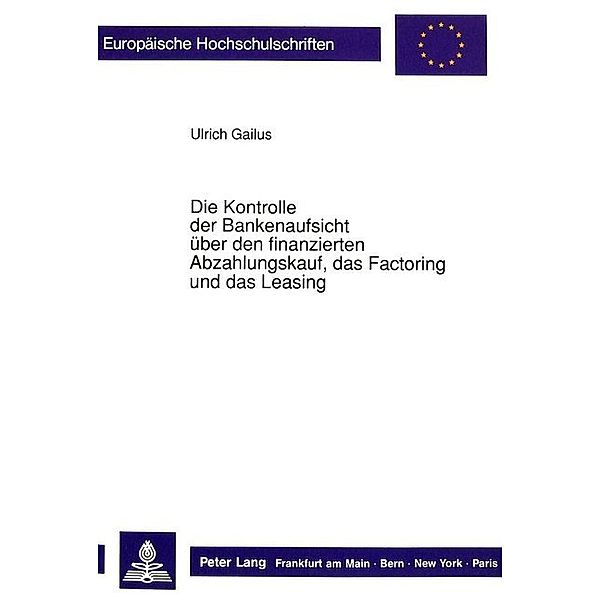 Die Kontrolle der Bankenaufsicht über den finanzierten Abzahlungskauf, das Factoring und das Leasing, Ulrich Gailus