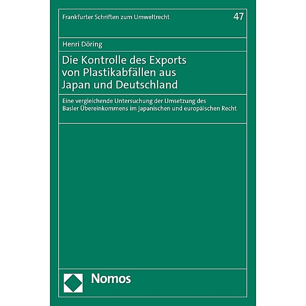 Die Kontrolle des Exports von Plastikabfällen aus Japan und Deutschland / Frankfurter Schriften zum Umweltrecht Bd.47, Henri Döring