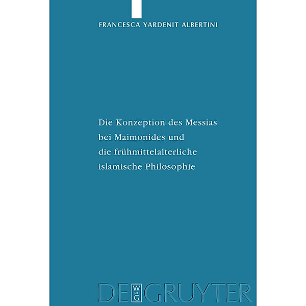 Die Konzeption des Messias bei Maimonides und die frühmittelalterliche islamische Philosophie, Francesca Yardenit Albertini