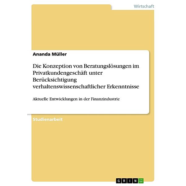 Die Konzeption von Beratungslösungen im Privatkundengeschäft unter Berücksichtigung verhaltenswissenschaftlicher Erkenntnisse, Ananda Müller