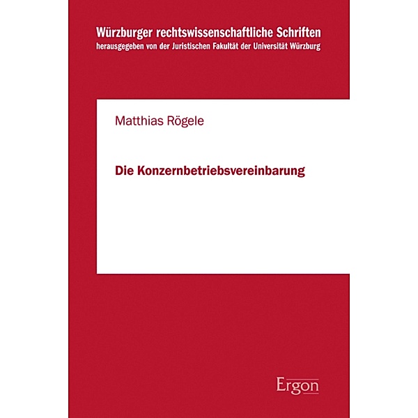 Die Konzernbetriebsvereinbarung / Würzburger rechtswissenschaftliche Schriften Bd.101, Matthias Rögele