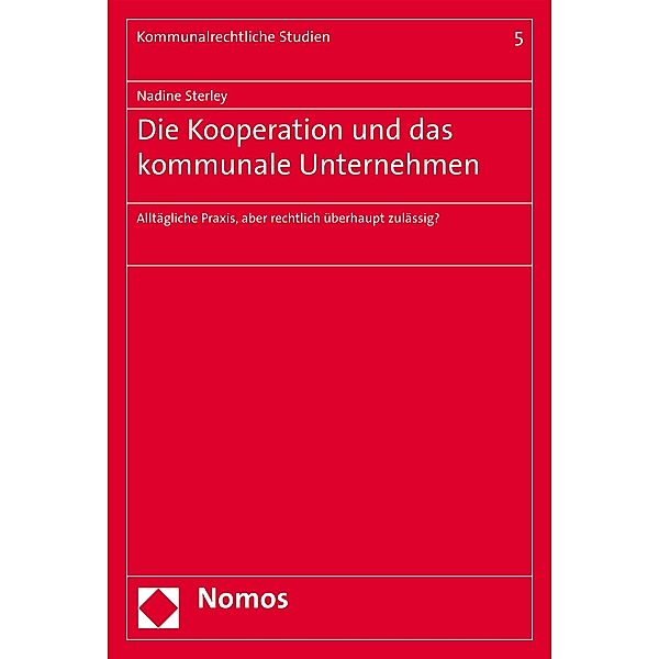 Die Kooperation und das kommunale Unternehmen / Kommunalrechtliche Studien Bd.5, Nadine Sterley