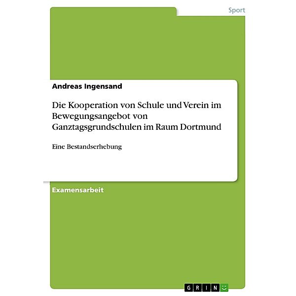 Die Kooperation von Schule und Verein im Bewegungsangebot von Ganztagsgrundschulen im Raum Dortmund - eine Bestandserhebung, Andreas Ingensand