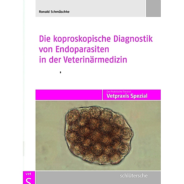 Die koproskopische Diagnostik von Endoparasiten in der Veterinärmedizin / Vetpraxis Spezial, Ronald Schmäschke