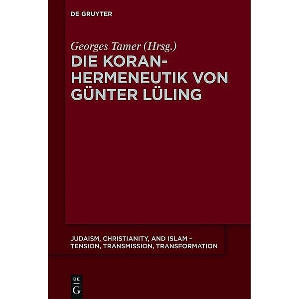 Die Koranhermeneutik von Günter Lüling / Judaism, Christianity, and Islam - Tension, Transmission, Transformation Bd.9