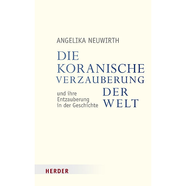 Die koranische Verzauberung der Welt und ihre Entzauberung in der Geschichte, Angelika Neuwirth