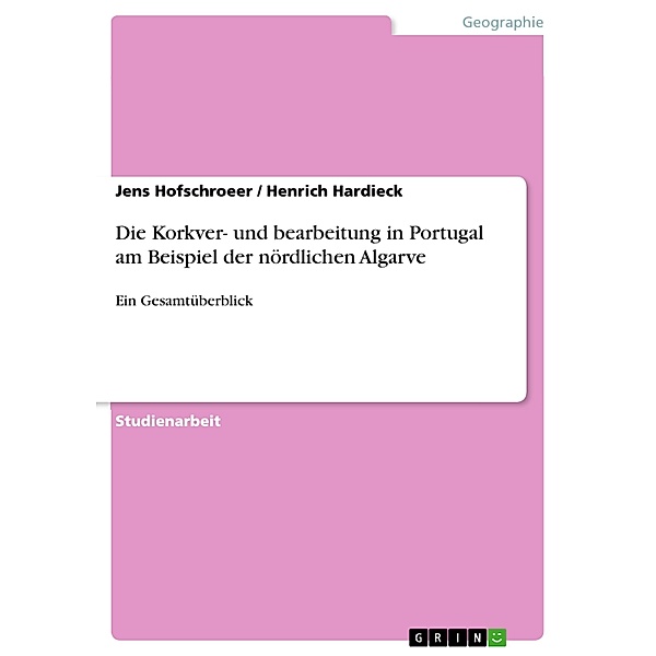 Die Korkver- und bearbeitung in Portugal am Beispiel der nördlichen Algarve, Jens Hofschroeer, Henrich Hardieck