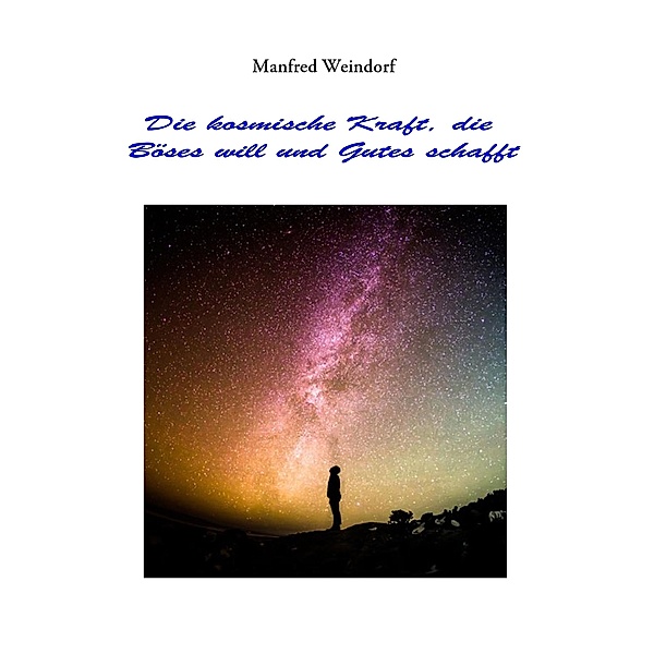 Die Kosmische Kraft, die Böses will und Gutes schafft, Manfred Weindorf
